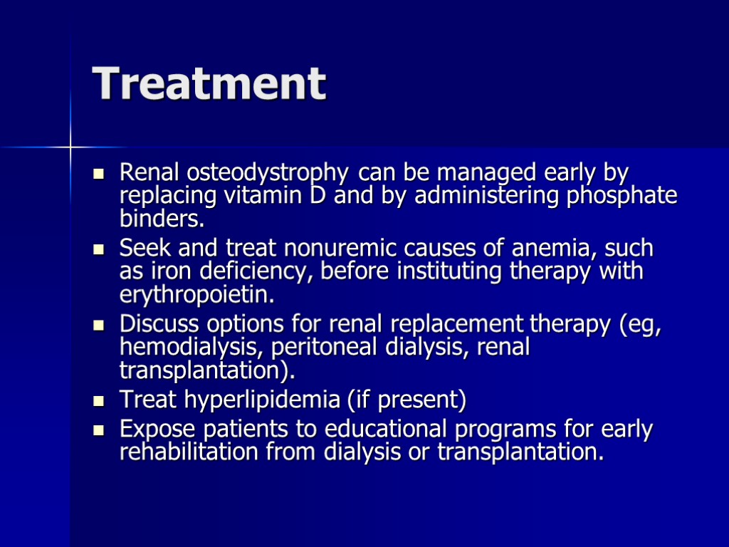 Treatment Renal osteodystrophy can be managed early by replacing vitamin D and by administering